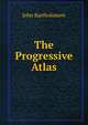 The Progressive Atlas, John Bartholomew 