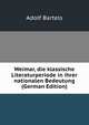 Weimar, die klassische Literaturperiode in ihrer nationalen Bedeutung (German Edition), Adolf Bartels 