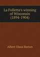 La Follette's winning of Wisconsin (1894-1904), Albert Olaus Barton 