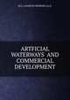 ARTFICIAL WATERWAYS AND COMMERCIAL DEVELOPMENT, Hepburn, A. Barton (Alonzo Barton), 1846-1922 