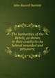 The barbarities of the Rebels, as shown in their cruelty to the federal wounded and prisoners;, John Russell Bartlett 