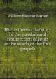 His last week: the story of the passion and resurrection of Jesus in the words of the four gospels, William Eleazar Barton 