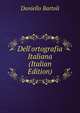 Dell'ortografia Italiana (Italian Edition), Daniello Bartoli 