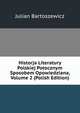 Historja Literatury Polskiej Potocznym Sposobem Opowiedziana, Volume 2 (Polish Edition), Julian Bartoszewicz 