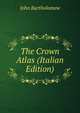 The Crown Atlas (Italian Edition), John Bartholomew 
