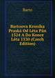 Bartoova Kronika Praska Od Leta Pan 1524 A Do Konce Leta 1530 (Czech Edition), Barto 