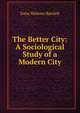 The Better City: A Sociological Study of a Modern City, Dana Webster Bartlett 