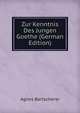 Zur Kenntnis Des Jungen Goethe (German Edition), Agnes Bartscherer 