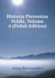Historja Pierwotna Polski, Volume 4 (Polish Edition), Julian Bartoszewicz 