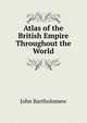 Atlas of the British Empire Throughout the World, John Bartholomew 