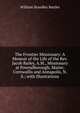 The Frontier Missionary: A Memoir of the Life of the Rev. Jacob Bailey, A.M., Missionary at Pownalborough, Maine; Cornwallis and Annapolis, N. S.; with Illustrations, William Stoodley Bartlet 