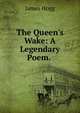 The Queen's Wake: A Legendary Poem. ., Hogg James 