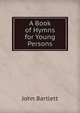 A Book of Hymns for Young Persons, John Bartlett 
