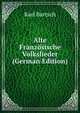 Alte Franzosische Volkslieder (German Edition), Karl Bartsch 