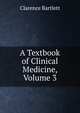 A Textbook of Clinical Medicine, Volume 3, Clarence Bartlett 