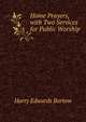 Home Prayers, with Two Services for Public Worship, Harry Edwards Bartow 