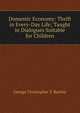 Domestic Economy: Thrift in Every-Day Life; Taught in Dialogues Suitable for Children, George Christopher T. Bartley 