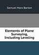 Elements of Plane Surveying, Including Leveling, Samuel Marx Barton 