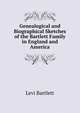 Genealogical and Biographical Sketches of the Bartlett Family in England and America, Levi Bartlett 