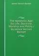 The Apostolic Age: Its Life, Doctrine, Worship and Polity / by James Vernon Bartlet, James Vernon Bartlet 