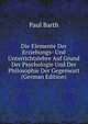 Die Elemente Der Erziehungs- Und Unterrichtslehre Auf Grund Der Psychologie Und Der Philosophie Der Gegenwart (German Edition), Paul Barth 