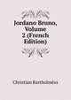 Jordano Bruno, Volume 2 (French Edition), Christian Bartholmess 