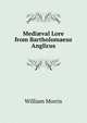 Medi?val Lore from Bartholomaeus Anglicus, Morris William 