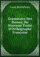 Grammaire Des Dames, Ou Nouveau Trait? D'Orthographe Fran?oise, Louis Barthelemy 