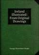 Ireland Illustrated: From Original Drawings, George Newenham Wright 