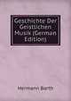 Geschichte Der Geistlichen Musik (German Edition), Hermann Barth 