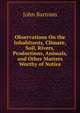 Observations On the Inhabitants, Climate, Soil, Rivers, Productions, Animals, and Other Matters Worthy of Notice, John Bartram 