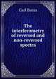 The interferometry of reversed and non-reversed spectra, Barus, Carl, 1856-1935 