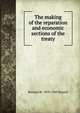 The making of the reparation and economic sections of the treaty, Bernard M. 1870-1965 Baruch 