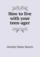 How to live with your teen-ager, Dorothy Walter Baruch 