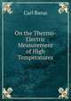On the Thermo-Electric Measurement of High Temperatures, Barus, Carl, 1856-1935 