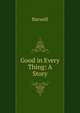 Good in Every Thing: A Story, Barwell 