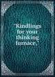 "Kindlings for your thinking furnace,", 