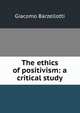 The ethics of positivism: a critical study, Giacomo Barzellotti 