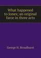 What happened to Jones; an original farce in three acts, George H. Broadhurst 