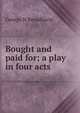 Bought and paid for; a play in four acts, George H Broadhurst 