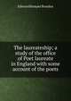 The laureateship; a study of the office of Poet laureate in England with some account of the poets, Edmund Kemper Broadus 