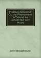 Musical Acoustics: Or, the Phenomena of Sound As Connected with Music, John Broadhouse 