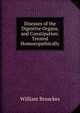 Diseases of the Digestive Organs, and Constipation: Treated Homoeopathically, William Broackes 