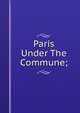 Paris Under The Commune;, 