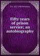 Fifty years of prison service; an autobiography, Z R. 1827-1920 Brockway 