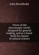 Views of the microscopic world: designed for general reading, and as a hand-book for classes in natural science, John Brocklesby 