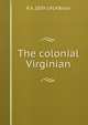 The colonial Virginian, R A. 1839-1914 Brock 
