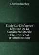 ?tude Sur L'influence L?gitime De La Conscience Morale En Droit P?nal (French Edition), Charles Brocher 