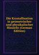 Die Krystallisation in geometrischer und physikalischer Hinsicht (German Edition), 