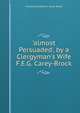 'almost Persuaded', by a Clergyman's Wife F.E.G. Carey-Brock., Frances Elizabeth G. Carey- Brock 